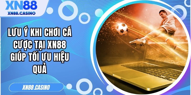 Lưu ý khi chơi cá cược tại XN88