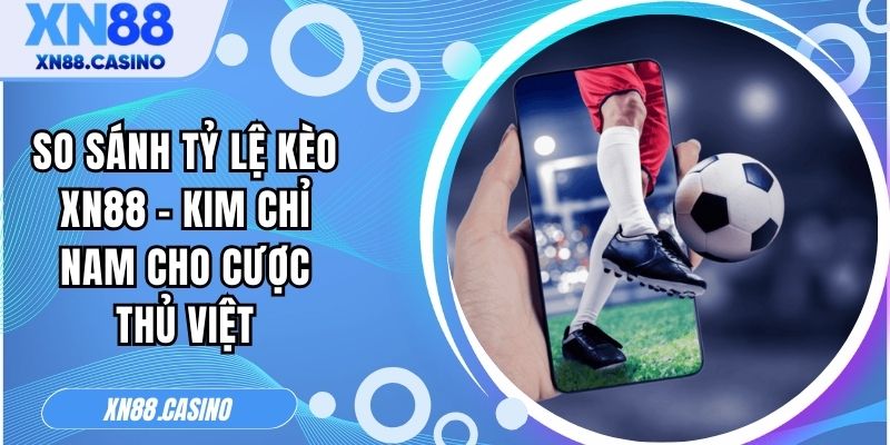 so sánh tỷ lệ kèo XN88