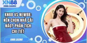 XN88 vs NEW88: Nên chọn nhà cái nào